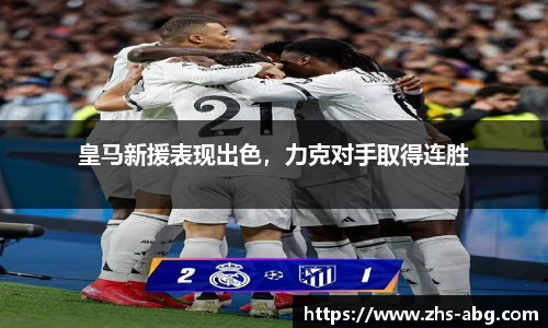 皇马新援表现出色，力克对手取得连胜