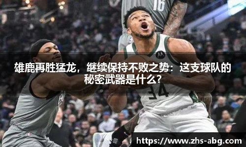 雄鹿再胜猛龙，继续保持不败之势：这支球队的秘密武器是什么？