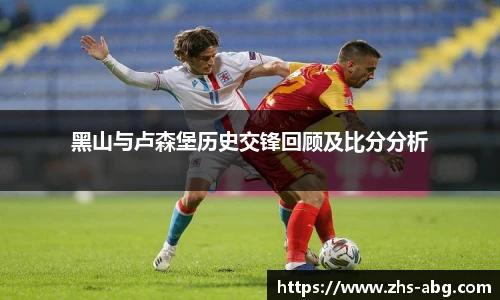 黑山与卢森堡历史交锋回顾及比分分析