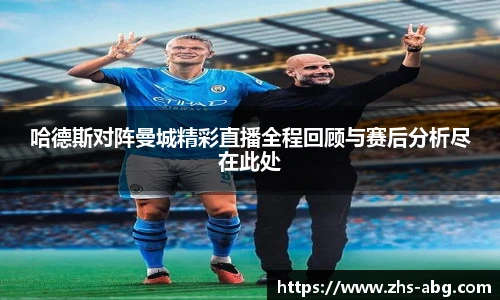 哈德斯对阵曼城精彩直播全程回顾与赛后分析尽在此处