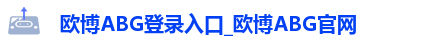 欧博ABG登录入口_欧博ABG官网